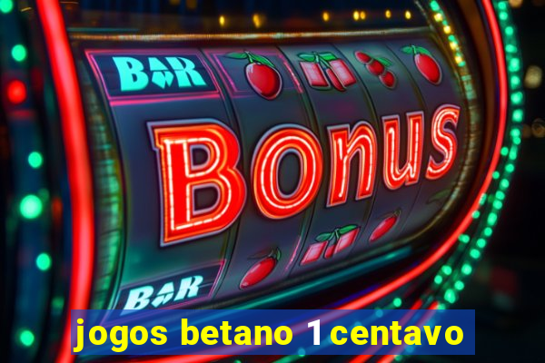 jogos betano 1 centavo